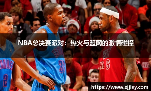 NBA总决赛派对：热火与篮网的激情碰撞